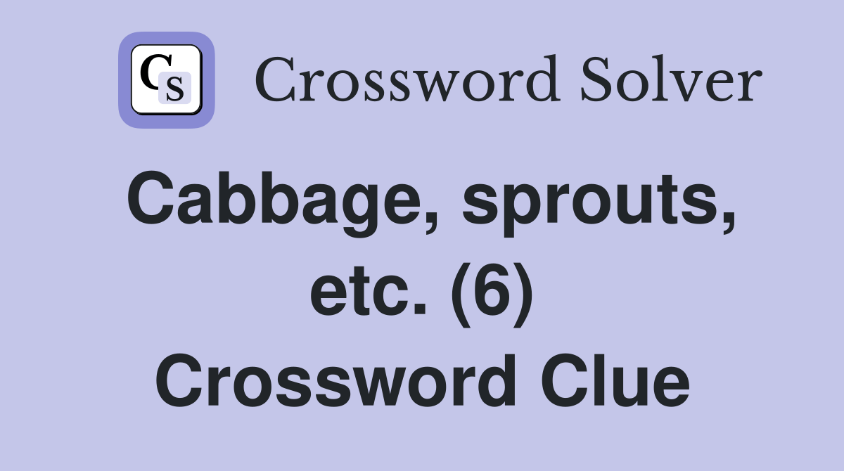Cabbage, sprouts, etc. (6) Crossword Clue Answers Crossword Solver